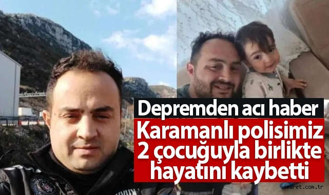 Karamanlı Polis 2 çocuğu Ile Birlikte Depremde Hayatını Kaybetti Asayiş Haberleri Karaman 