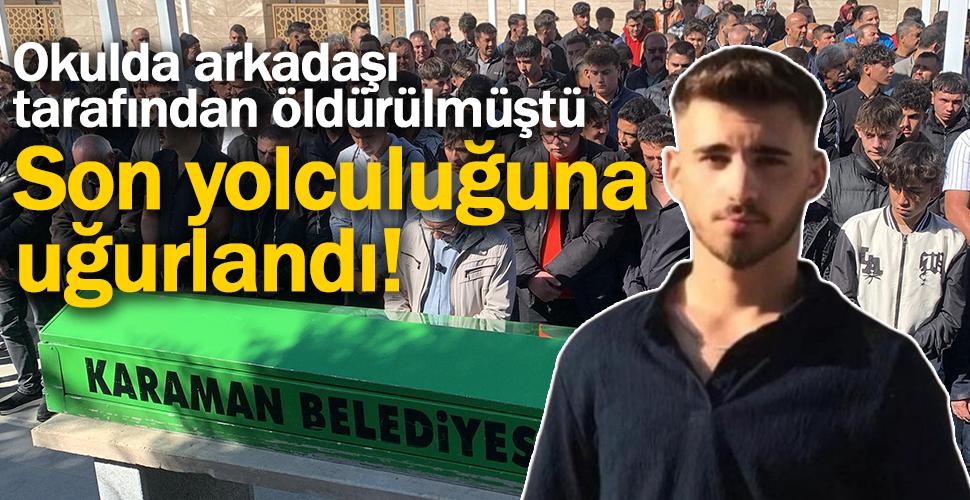 Karaman'da lisede arkadaşı tarafından öldürülen öğrenci son yolculuğuna uğurlandı