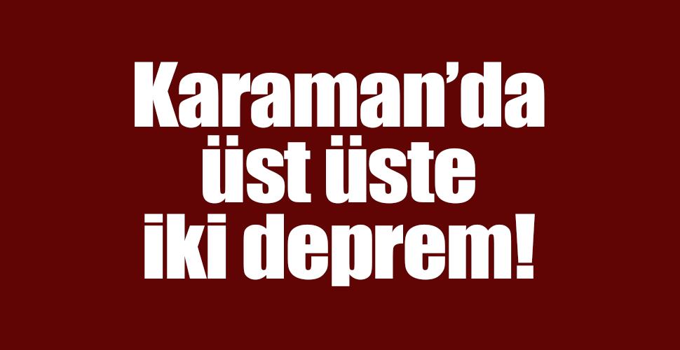 Karaman'da üst üste iki deprem!