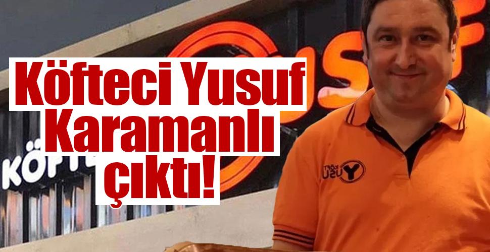 Köfteci Yusuf Karamanlı çıktı